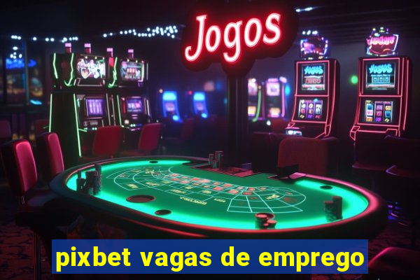 pixbet vagas de emprego